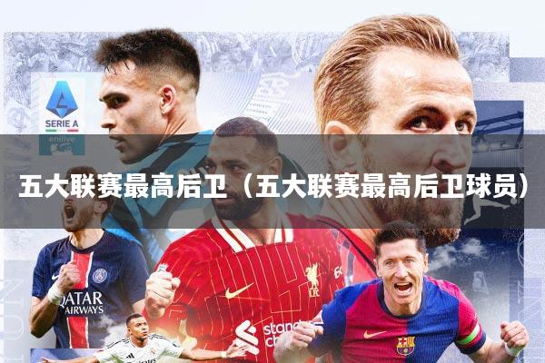 五大联赛最高后卫（五大联赛最高后卫球员）
