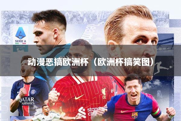 动漫恶搞欧洲杯(欧洲杯搞笑图)